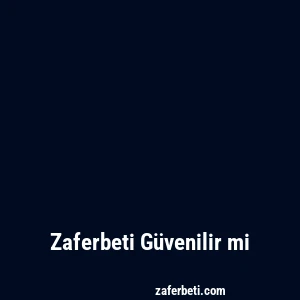 Zaferbeti Güvenilir mi